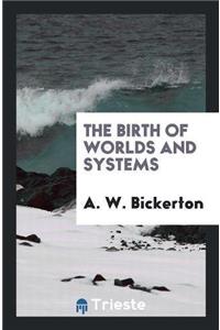 Birth of Worlds and Systems
