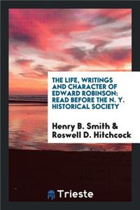 The Life, Writings and Character of Edward Robinson: Read Before the N. Y. Historical Society: Read Before the N. Y. Historical Society