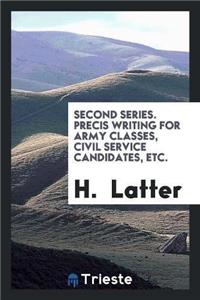 Second Series. Precis Writing for Army Classes, Civil Service Candidates, Etc.