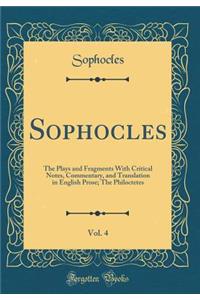 Sophocles, Vol. 4: The Plays and Fragments with Critical Notes, Commentary, and Translation in English Prose; The Philoctetes (Classic Reprint)