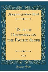 Tales of Discovery on the Pacific Slope, Vol. 4 (Classic Reprint)