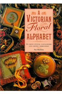 A Victorian Floral Alphabet: In Cross Stitch, Canvaswork and Crewel Embroidery
