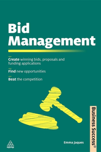 Bid Management: Create Winning Bids and Proposals and Fund Applications; Find New Opportunities; Beat the Competition