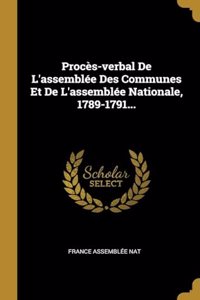 Procès-verbal De L'assemblée Des Communes Et De L'assemblée Nationale, 1789-1791...