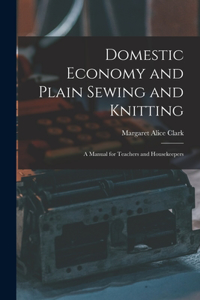 Domestic Economy and Plain Sewing and Knitting [microform]