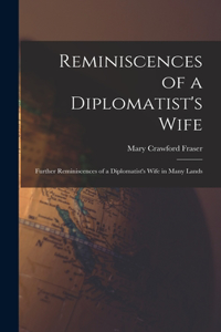 Reminiscences of a Diplomatist's Wife; Further Reminiscences of a Diplomatist's Wife in Many Lands