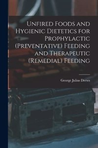 Unfired Foods and Hygienic Dietetics for Prophylactic (Preventative) Feeding and Therapeutic (Remedial) Feeding
