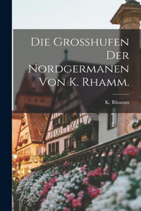 Die Grosshufen der Nordgermanen von K. Rhamm.