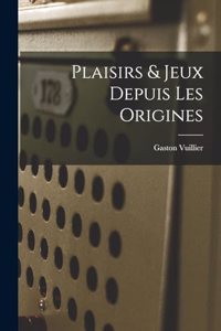 Plaisirs & Jeux Depuis Les Origines