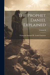 Prophet Daniel Explained; Volume II