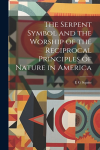 Serpent Symbol and the Worship of the Reciprocal Principles of Nature in America