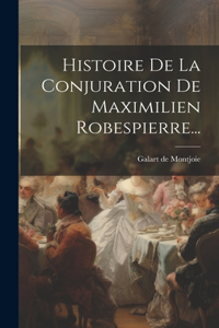 Histoire De La Conjuration De Maximilien Robespierre...