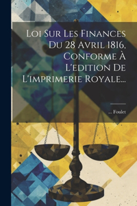 Loi Sur Les Finances Du 28 Avril 1816, Conforme À L'edition De L'imprimerie Royale...