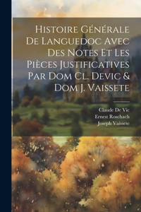 Histoire Générale De Languedoc Avec Des Notes Et Les Pièces Justificatives Par Dom Cl. Devic & Dom J. Vaissete
