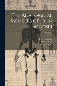Anatomical Memoirs of John Goodsir; Volume 1