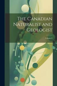 The Canadian Naturalist and Geologist; Volume 8