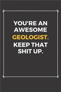 You're An Awesome Geologist Keep That Shit Up