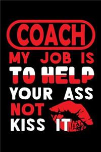 COACH - my job is to help your ass not kiss it