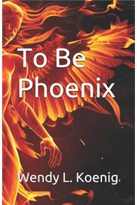 To Be Phoenix