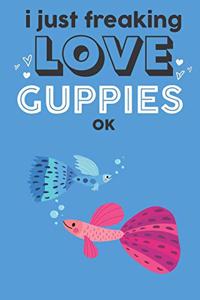 I Just Freaking Love Guppies Ok