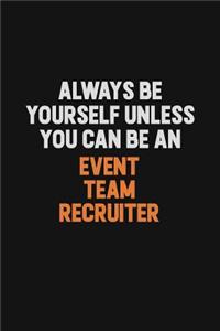 Always Be Yourself Unless You Can Be An Event Team Recruiter