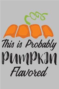 This is Probably Pumpkin flavored