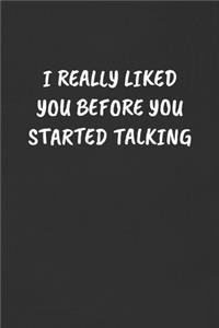 I Really Liked You Before You Started Talking