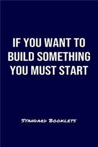 If You Want To Build Something You Must Start Standard Booklets