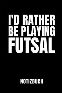 I'd Rather Be Playing Futsal Notizbuch