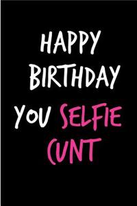 Happy Birthday You Selfie Cunt