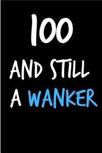 100 and Still a Wanker: Funny Gag Birthday Notebook - Cheeky Naughty Gag Joke Journal for Him/Friend/Dad/Husband/Brother/Son - Sarcastic Dirty Banter Occasion Blank Book (U