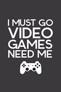 I Must Go Video Games Need Me
