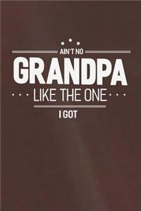 Ain't No Grandpa Like The One I Got: Family life grandpa dad men father's day gift love marriage friendship parenting wedding divorce Memory dating Journal Blank Lined Note Book