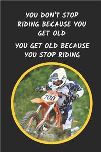 You Don't Stop Riding Because You Get Old. You Get Old Because You Stop Riding
