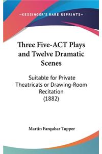 Three Five-ACT Plays and Twelve Dramatic Scenes