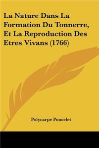La Nature Dans La Formation Du Tonnerre, Et La Reproduction Des Etres Vivans (1766)