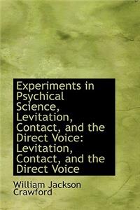 Experiments in Psychical Science, Levitation, Contact, and the Direct Voice: Levitation, Contact, an
