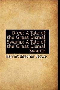 Dred; A Tale of the Great Dismal Swamp: A Tale of the Great Dismal Swamp