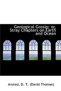 Geological Gossip; Or, Stray Chapters on Earth and Ocean