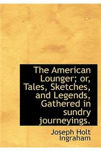 The American Lounger; Or, Tales, Sketches, and Legends, Gathered in Sundry Journeyings.