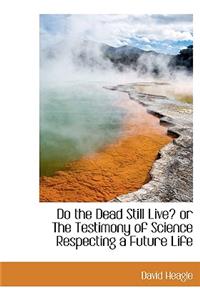 Do the Dead Still Live? or the Testimony of Science Respecting a Future Life