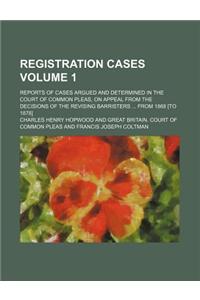 Registration Cases Volume 1; Reports of Cases Argued and Determined in the Court of Common Pleas, on Appeal from the Decisions of the Revising Barristers from 1868 [To 1878]
