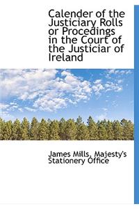 Calender of the Justiciary Rolls or Procedings in the Court of the Justiciar of Ireland