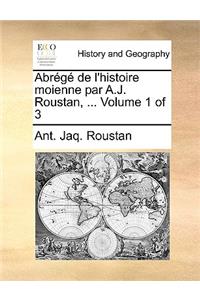 Abrege de L'Histoire Moienne Par A.J. Roustan, ... Volume 1 of 3