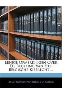 Eenige Opmerkingen Over de Regeling Van Het Belgische Kiesrecht ...