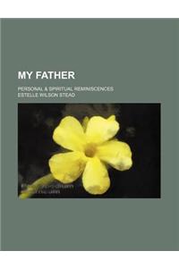 My Father; Personal & Spiritual Reminiscences