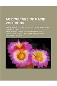 Agriculture of Maine; Annual Report of the Secretary of the Maine Board of Agriculture Volume 39