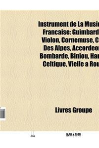 Instrument de La Musique Francaise: Guimbarde, Violon, Cornemuse, Cor Des Alpes, Accordeon, Bombarde, Biniou, Harpe Celtique, Vielle a Roue