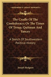 Cradle Of The Confederacy; Or The Times Of Troup, Quitman And Yancey