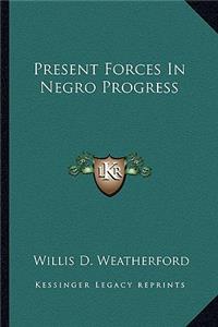 Present Forces in Negro Progress